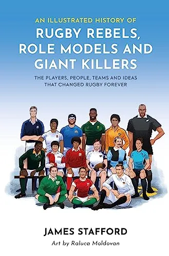 An Illustrated History of Rugby Rebels, Role Models and Giant Killers : The Players, People, Teams and Ideas that Changed Rugby Forever