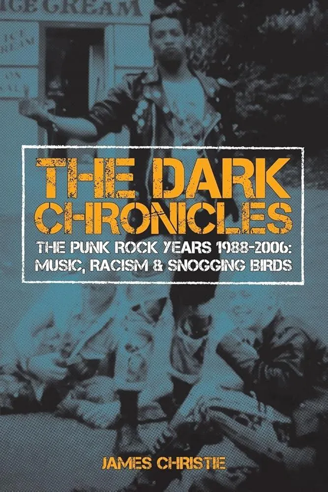 The Dark Chronicles : The Punk Rock Years 1988-2006: Music, Racism & Snogging Birds