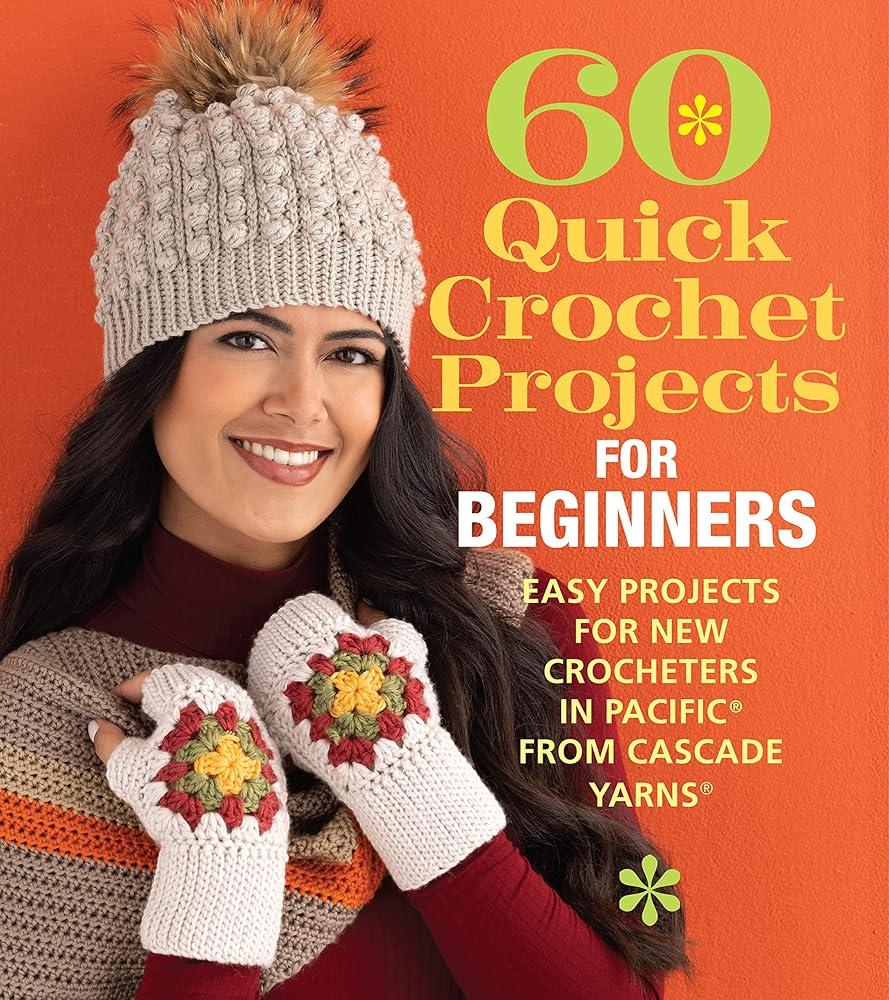 60 Quick Crochet Projects for Beginners : Easy Projects for New Crocheters in Pacific® from Cascade Yarns®