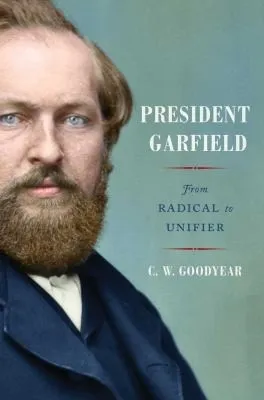 President Garfield : From Radical to Unifier