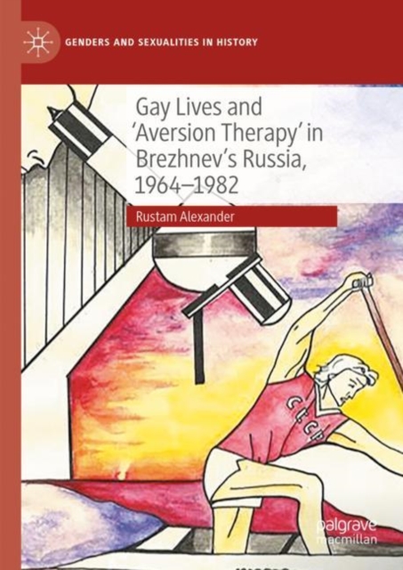 Gay Lives and 'Aversion Therapy' in Brezhnev's Russia, 1964-1982 (2023)