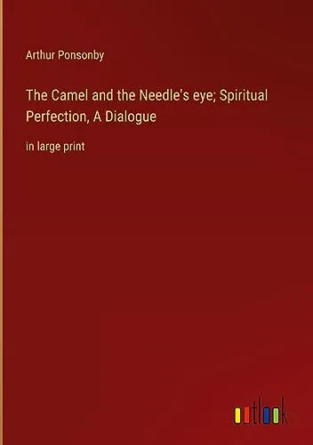 The Camel and the Needle's eye; Spiritual Perfection, A Dialogue