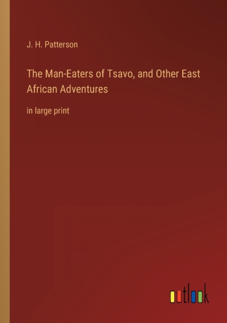 The Man-Eaters of Tsavo, and Other East African Adventures