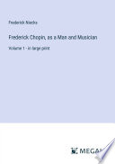 Frederick Chopin, as a Man and Musician