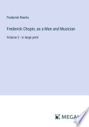 Frederick Chopin, as a Man and Musician