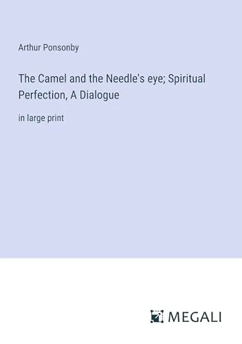 The Camel and the Needle's eye; Spiritual Perfection, A Dialogue