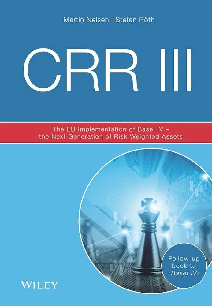 CRR III : The EU Implementation of Basel IV - the Next Generation of Risk Weighted Assets