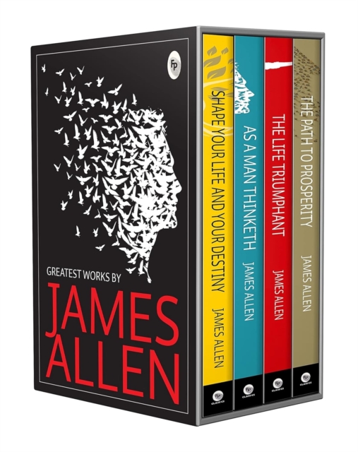 Greatest Works By James Allen (As a Man Thinketh, The Path to Prosperity, Shape Your Life and Your Destiny, The Life Triumphant)