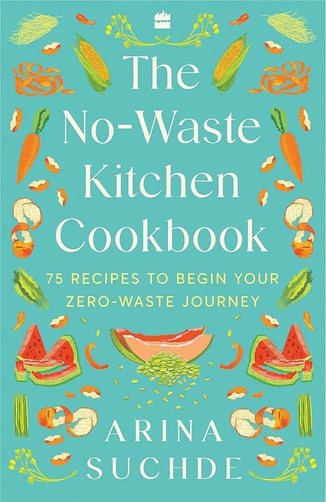 The No-Waste Kitchen Cookbook : 75 Recipes to Begin Your Zero-Waste Journey