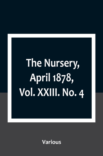 The Nursery, April 1878, Vol. XXIII. No. 4