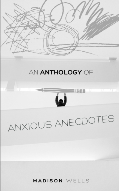 An Anthology of Anxious Anecdotes.