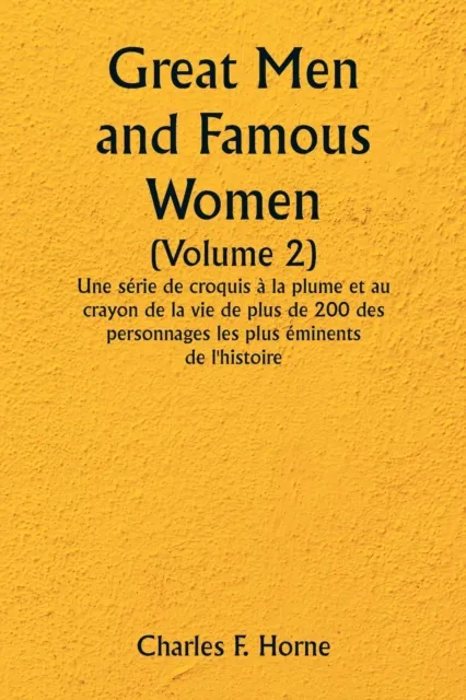 Great Men and Famous Women (Volume 2) Une serie de croquis a la plume et au crayon de la vie de plus de 200 des personnages les plus eminents de l'histoire