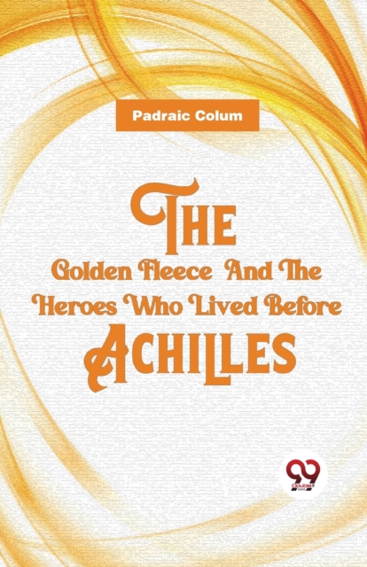 The Golden Fleece and the Heroes Who Lived Before Achilles