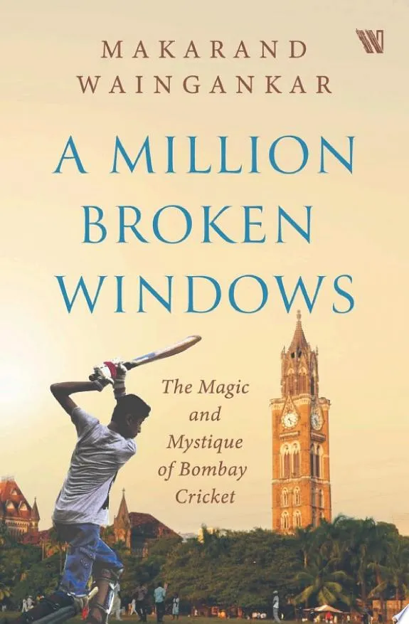 A million Broken Windows : The Magic and Mystique of Bombay Cricket