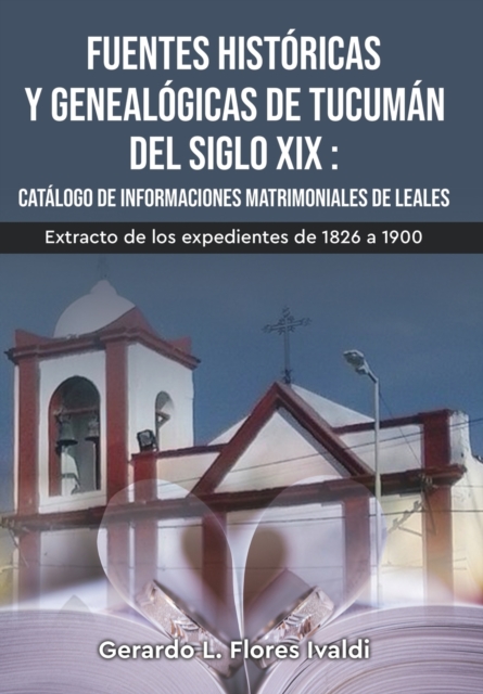Fuentes historicas y genealogicas de Tucuman del siglo XIX Catalogo de informaciones matrimoniales de Leales