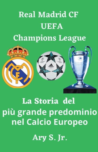Real Madrid CF UEFA Champions - La Storia del piu grande predominio nel Calcio Europeo