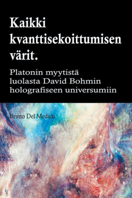 Kaikki quantum entanglement varit. Platonin luolan myytista Carl Jungin synkronismiin David Bohmin hologrammeihin