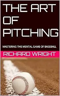 The Art of Pitching : Mastering the Mental Game of Baseball