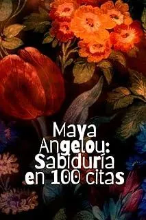 Maya Angelou : Sabiduria en 100 citas