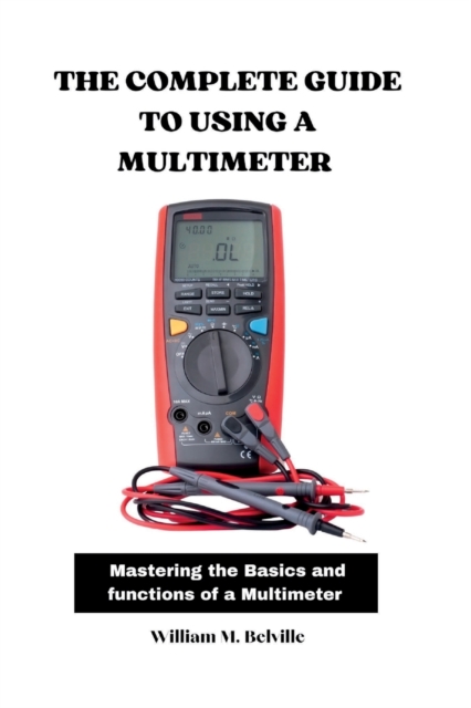 The Complete Guide To Using A Multimeter