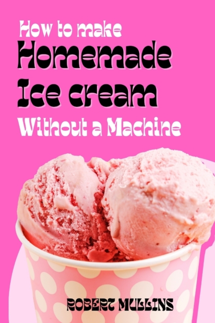 How to Make Homemade Ice Cream Without a Machine