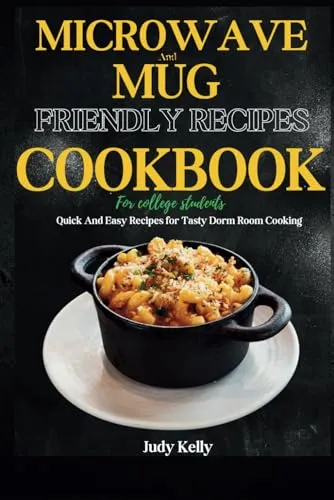 Microwave and Mug Friendly Recipes Cookbook For College Students