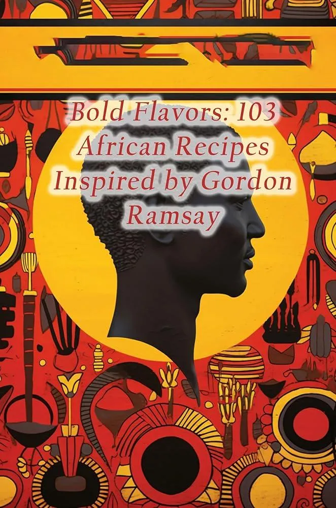 Bold Flavors : 103 African Recipes Inspired by Gordon Ramsay