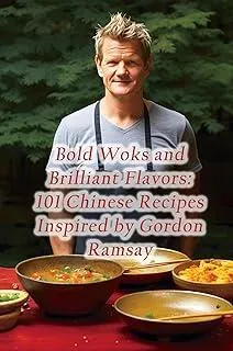 Bold Woks and Brilliant Flavors : 101 Chinese Recipes Inspired by Gordon Ramsay