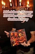 Mid-Atlantic Mastery : 103 Dishes Inspired by Gordon Ramsay