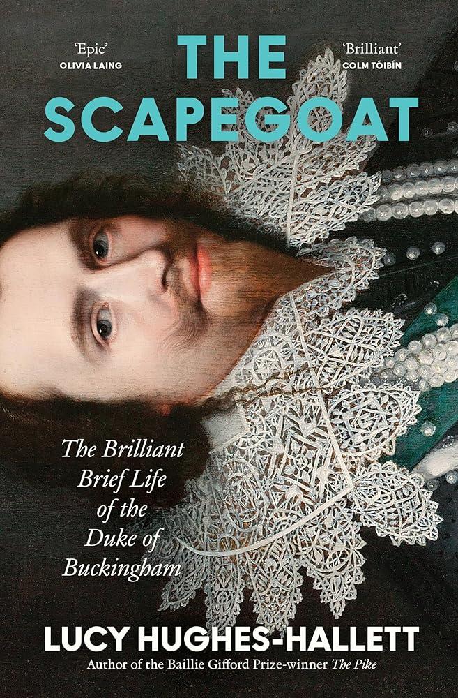 The Scapegoat : The Brilliant Brief Life of the Duke of Buckingham