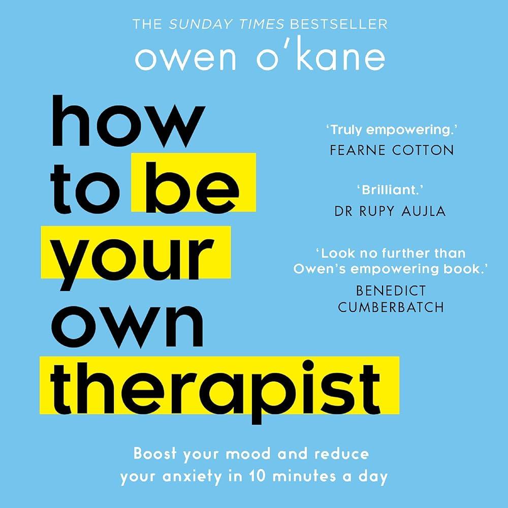 How to Be Your Own Therapist : Boost Your Mood and Reduce Your Anxiety in 10 Minutes a Day