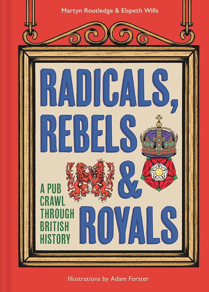 Radicals, Rebels and Royals : A Pub Crawl Through British History