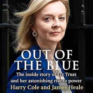 Out of the Blue : The Inside Story of the Unexpected Rise and Rapid Fall of Liz Truss