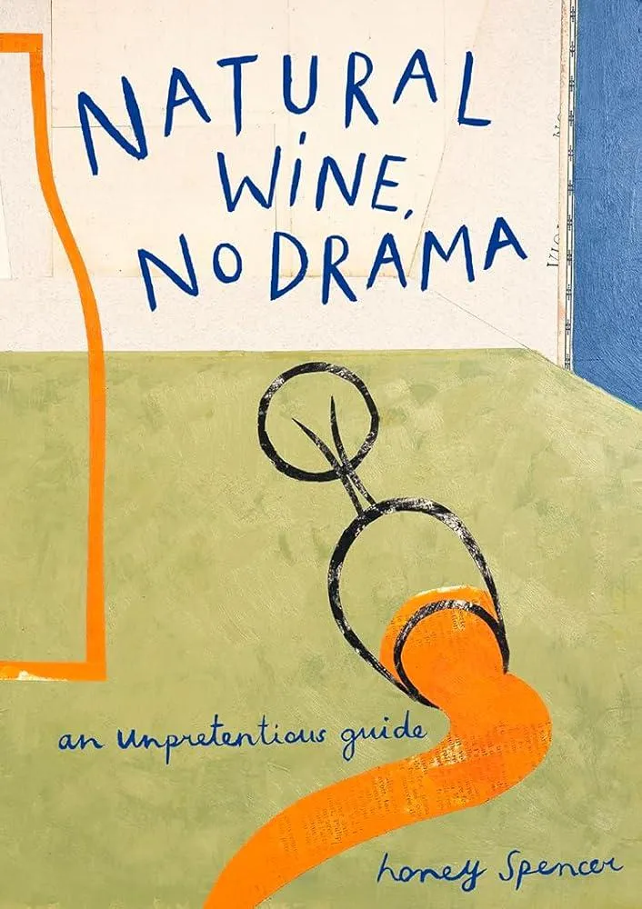 Natural Wine, No Drama : An Unpretentious Guide