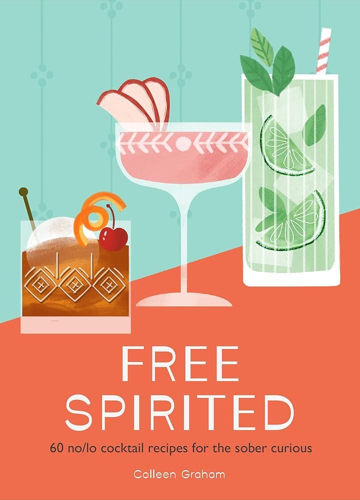 Free Spirited : 60 No/Lo Cocktail Recipes for the Sober Curious