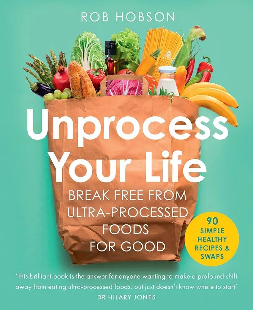 Unprocess Your Life : Break Free from Ultra-Processed Foods for Good