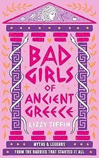 Bad Girls of Ancient Greece : Myths and Legends from the Baddies That Started it All