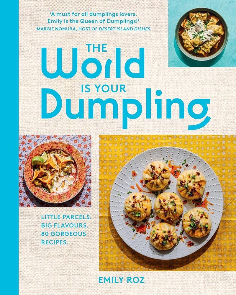 The World Is Your Dumpling : Little Parcels. Big Flavours. 80 Gorgeous Recipes.