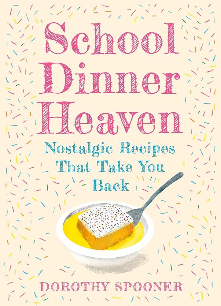 School Dinner Heaven : Nostalgic Recipes That Take You Back