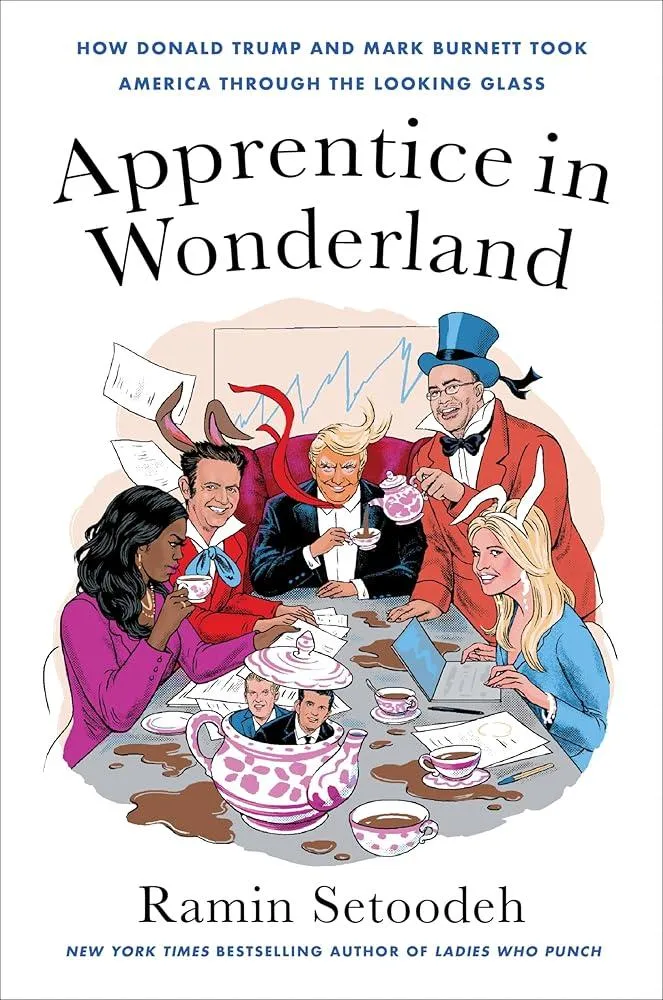 Apprentice in Wonderland : How Donald Trump and Mark Burnett Took America Through the Looking Glass