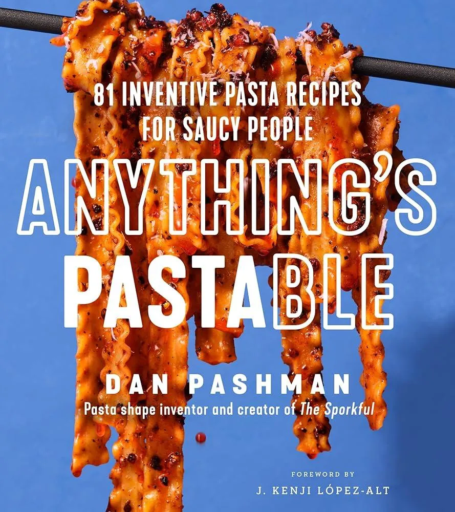 Anything's Pastable : 81 Inventive Pasta Recipes for Saucy People