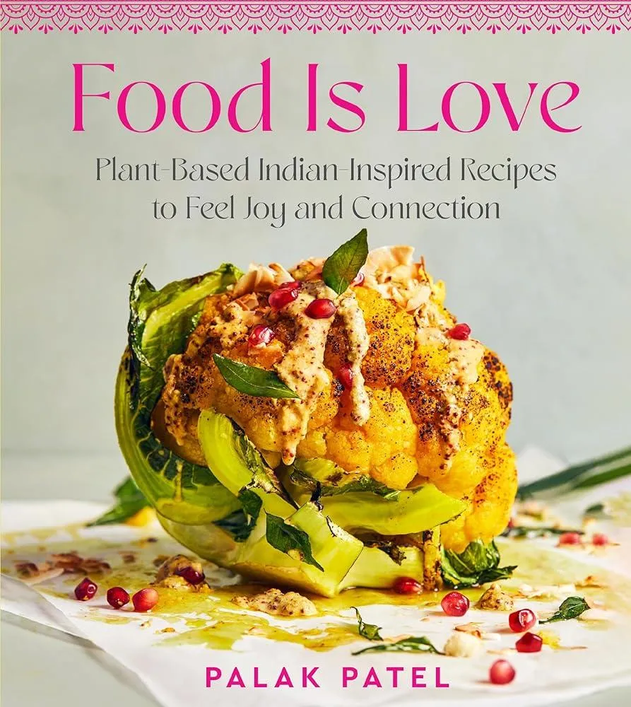 Food Is Love : Plant-Based Indian-Inspired Recipes to Feel Joy and Connection