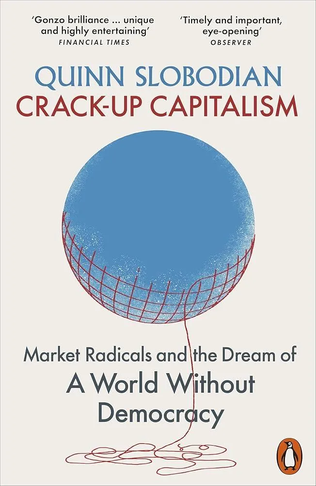 Crack-Up Capitalism : Market Radicals and the Dream of a World Without Democracy