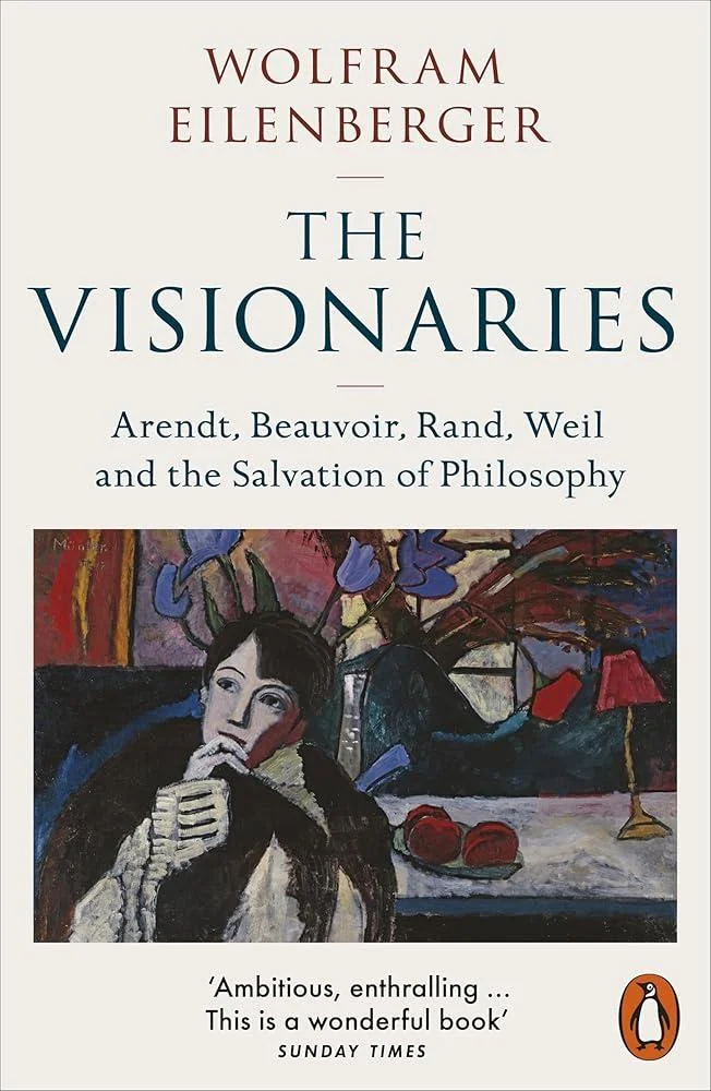 The Visionaries : Arendt, Beauvoir, Rand, Weil and the Salvation of Philosophy