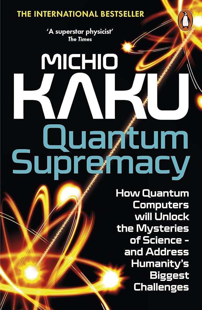 Quantum Supremacy : How Quantum Computers will Unlock the Mysteries of Science – and Address Humanity’s Biggest Challenges