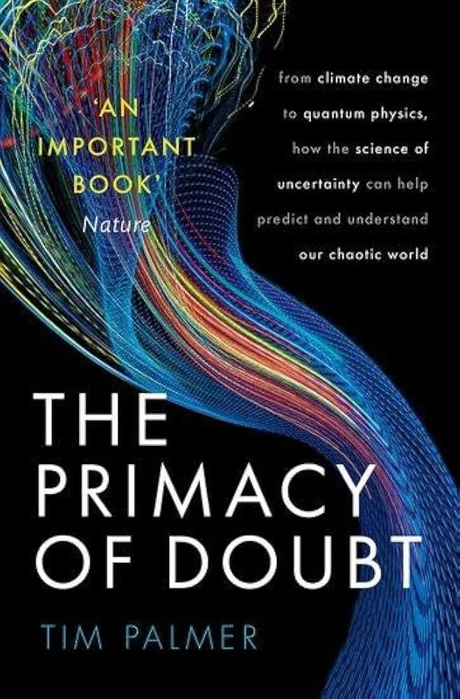 The Primacy of Doubt : From climate change to quantum physics, how the science of uncertainty can help predict and understand our chaotic world