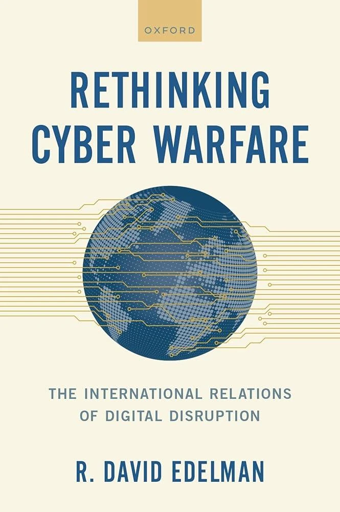 Rethinking Cyber Warfare : The International Relations of Digital Disruption