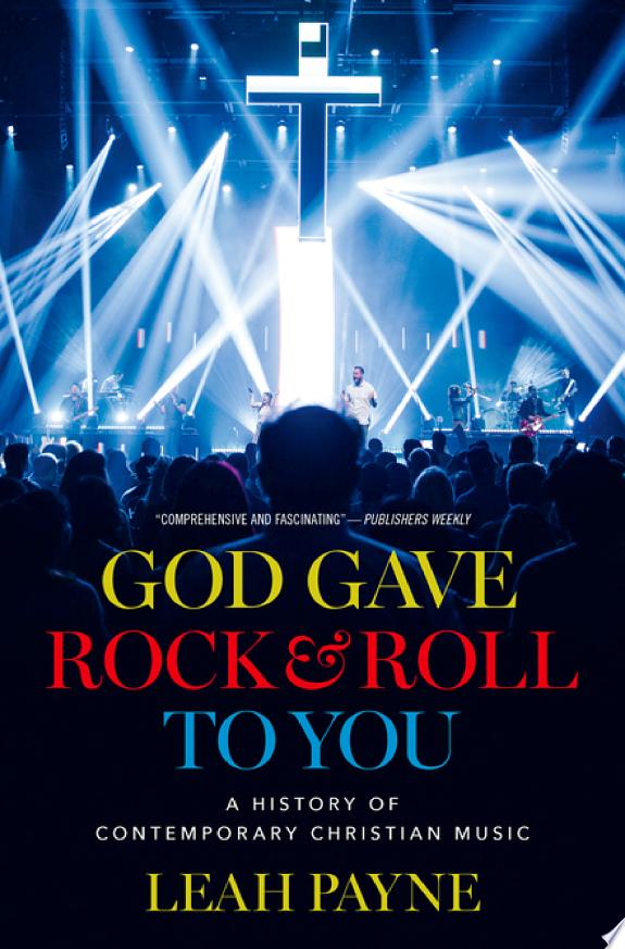 God Gave Rock and Roll to You : A History of Contemporary Christian Music