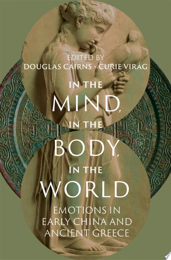 In the Mind, in the Body, in the World : Emotions in Early China and Ancient Greece