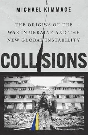 Collisions : The Origins of the War in Ukraine and the New Global Instability